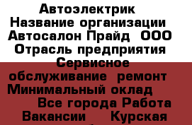 Автоэлектрик › Название организации ­ Автосалон Прайд, ООО › Отрасль предприятия ­ Сервисное обслуживание, ремонт › Минимальный оклад ­ 20 000 - Все города Работа » Вакансии   . Курская обл.